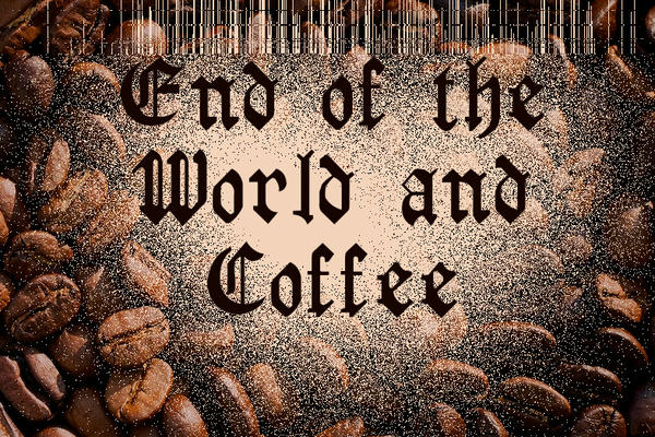 End of the World and Coffee