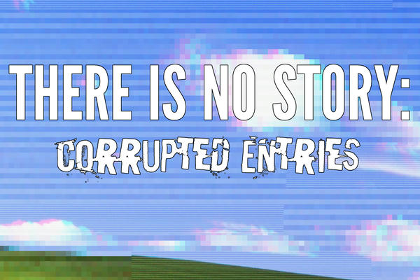 There Is No Story: Corrupted Entries