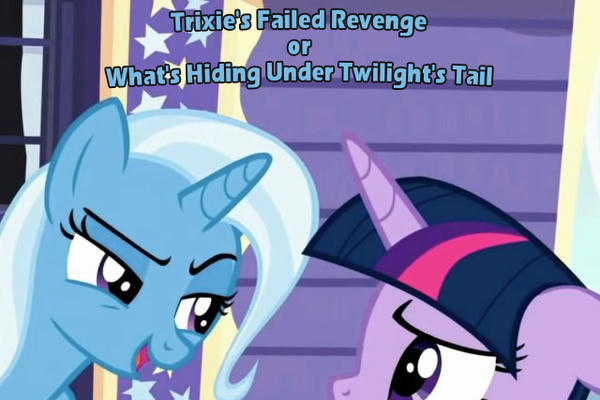 Trixie's Failed Revenge or What's Hiding Under Twilight's Tail